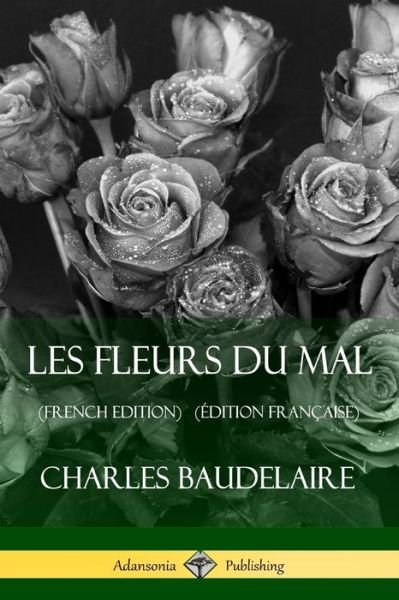 Cover for Charles Baudelaire · Les Fleurs du Mal (French Edition) (Edition Francaise) (Paperback Bog) [French edition] (2018)