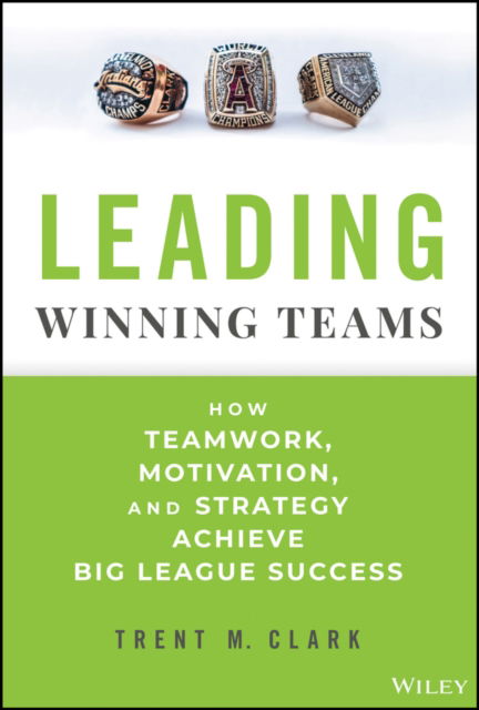 Trent Clark · Leading Winning Teams: How Teamwork, Motivation, and Strategy Achieve Big League Success (Hardcover Book) (2024)