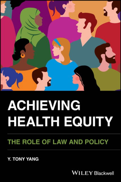 Cover for Yang, Y. Tony (George Washington University, USA) · Achieving Health Equity: The Role of Law and Policy (Paperback Book) (2024)