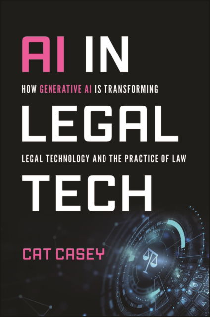 Cover for Catherine Casey · AI in Legal Tech: How Generative AI Is Transforming Legal Technology and the Practice of Law (Pocketbok) (2025)