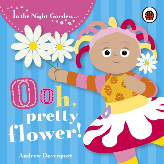 Cover for In the Night Garden · In the Night Garden: Ooh, Pretty Flower! - In The Night Garden (Board book) (2007)