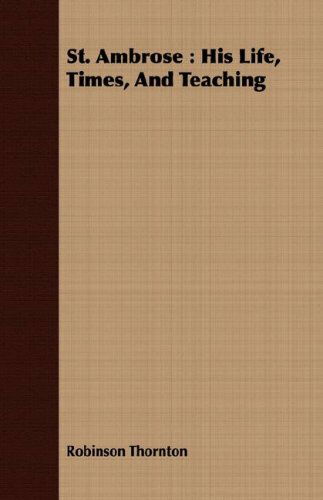 St. Ambrose: His Life, Times, and Teaching - Robinson Thornton - Books - Fite Press - 9781408692721 - February 22, 2008