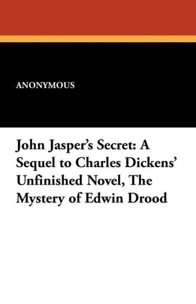 Anonymous · John Jasper's Secret: a Sequel to Charles Dickens' Unfinished Novel, the Mystery of Edwin Drood (Paperback Book) (2024)