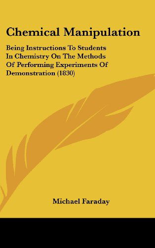 Cover for Michael Faraday · Chemical Manipulation: Being Instructions to Students in Chemistry on the Methods of Performing Experiments of Demonstration (1830) (Hardcover Book) (2008)