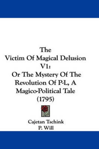 Cover for Cajetan Tschink · The Victim of Magical Delusion V1: or the Mystery of the Revolution of P-l, a Magico-political Tale (1795) (Pocketbok) (2008)