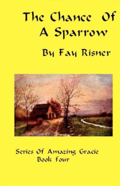 Cover for Fay Risner · The Chance of a Sparrow: Series of Amazing Gracie (Paperback Book) (2008)