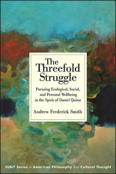 Cover for Andrew Frederick Smith · The Threefold Struggle: Pursuing Ecological, Social, and Personal Wellbeing in the Spirit of Daniel Quinn - SUNY series in American Philosophy and Cultural Thought (Paperback Book) (2023)