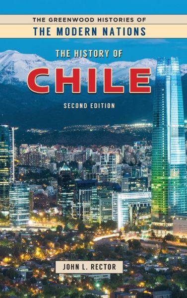 Cover for John L. Rector · The History of Chile, 2nd Edition - Greenwood Histories of the Modern Nations (Hardcover Book) [2 Revised edition] (2019)