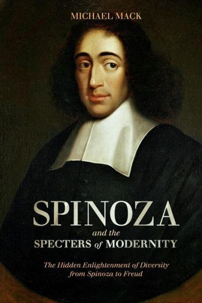 Cover for Mack, Dr Michael (Reader, Durham University, UK) · Spinoza and the Specters of Modernity: The Hidden Enlightenment of Diversity from Spinoza to Freud (Paperback Book) (2010)