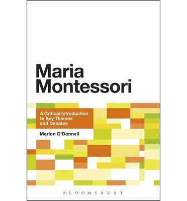 Maria Montessori: A Critical Introduction to Key Themes and Debates - Dr Marion O'Donnell - Livros - Bloomsbury Publishing Plc - 9781441134721 - 14 de março de 2013