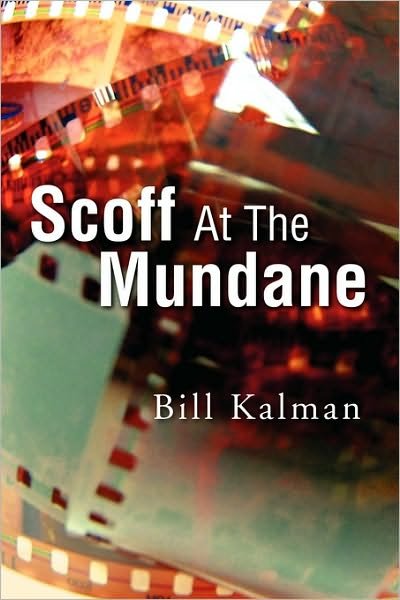 Scoff at the Mundane - Bill Kalman - Books - Xlibris Corporation - 9781441569721 - October 20, 2009