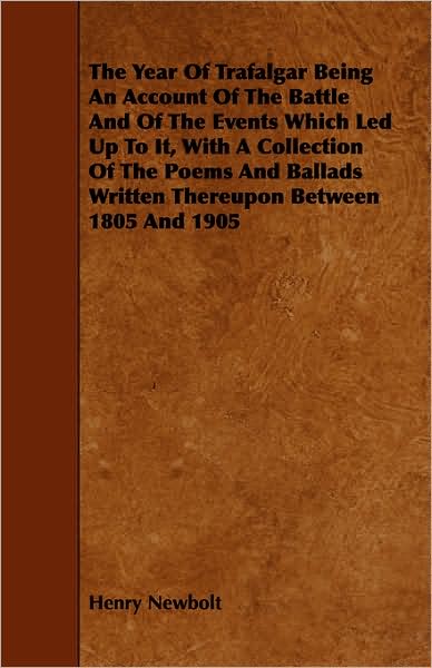 Cover for Henry Newbolt · The Year of Trafalgar Being an Account of the Battle and of the Events Which Led Up to It, with a Collection of the Poems and Ballads Written Thereupon Between 1805 and 1905 (Paperback Book) (2008)