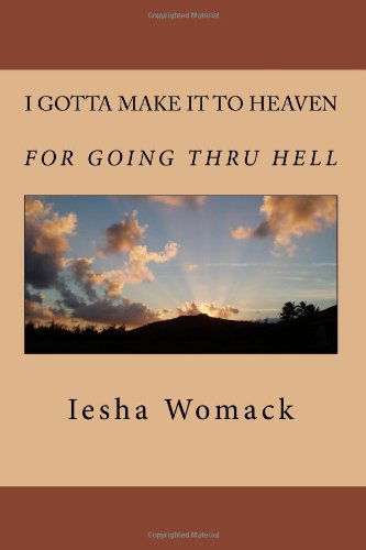 I Gotta Make It to Heaven for Going Thru Hell - Iesha Womack - Kirjat - CreateSpace Independent Publishing Platf - 9781448656721 - maanantai 5. lokakuuta 2009