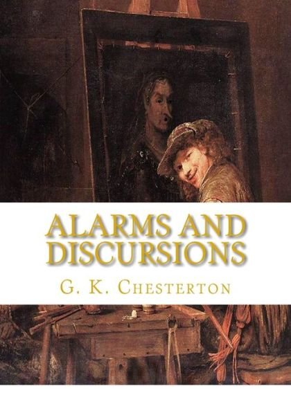 Alarms and Discursions - G K Chesterton - Bøker - Createspace Independent Publishing Platf - 9781449547721 - 13. oktober 2009