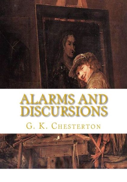 Alarms and Discursions - G K Chesterton - Książki - Createspace Independent Publishing Platf - 9781449547721 - 13 października 2009