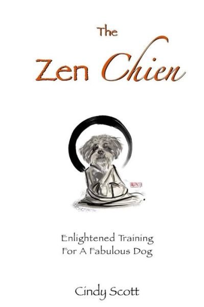 Cover for Cindy Scott · The Zen Chien: Enlightened Training for a Fabulous Dog (Paperback Bog) (2011)