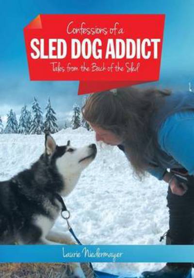 Cover for Laurie Niedermayer · Confessions of a Sled Dog Addict: Tales from the Back of the Sled (Paperback Book) (2015)