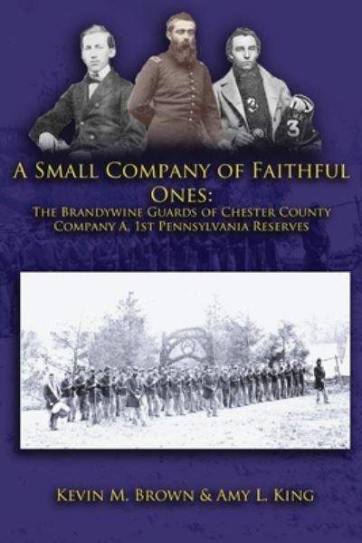 Cover for Kevin M. Brown · A Small Company of Faithful Ones : The Brandywine Guards of Chester County, Company A 1st Pennsylvania Reserves (Paperback Book) (2011)