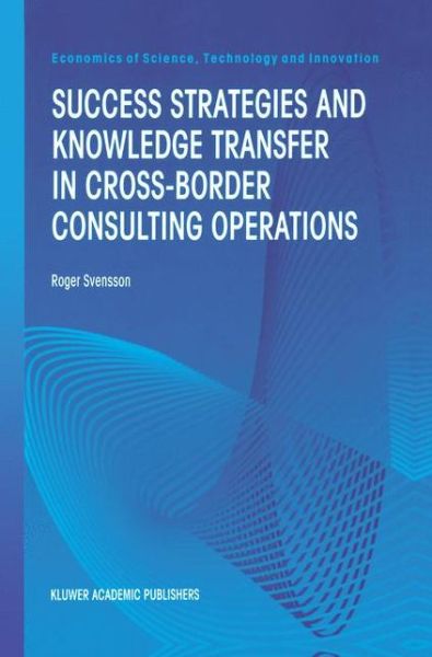 Cover for Roger Svensson · Success Strategies and Knowledge Transfer in Cross-Border Consulting Operations - Economics of Science, Technology and Innovation (Paperback Book) [Softcover reprint of the original 1st ed. 2000 edition] (2012)