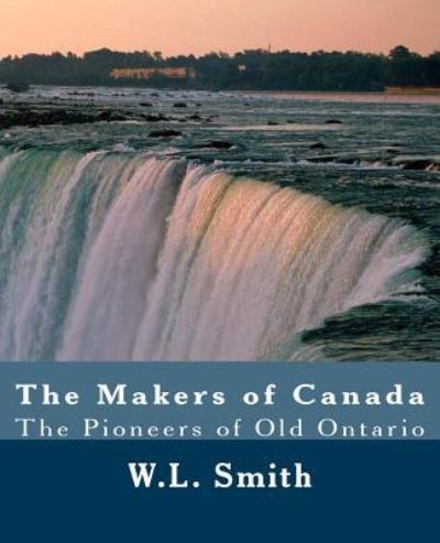 Cover for W L Smith · The Makers of Canada: the Pioneers of Old Ontario (Paperback Book) (2011)