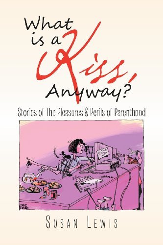 Cover for Susan Lewis · What is a Kiss, Anyway?: Stories of the Pleasures &amp; Perils of Parenthood (Paperback Bog) (2011)