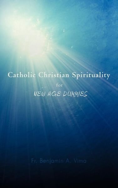 Cover for Fr Benjamin a Vima · Catholic Christian Spirituality for New Age Dummies (Hardcover Book) (2012)