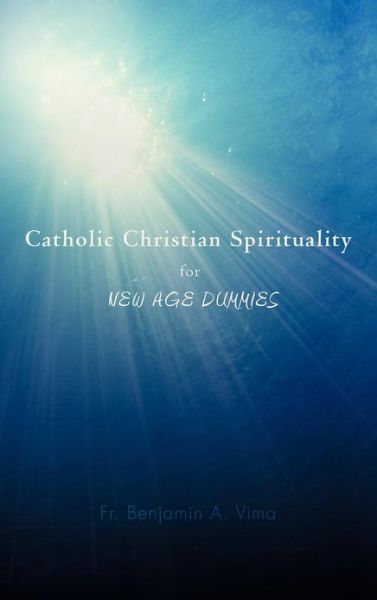 Cover for Fr Benjamin a Vima · Catholic Christian Spirituality for New Age Dummies (Hardcover bog) (2012)