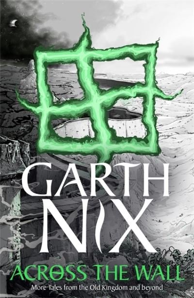 Across the Wall: A Tale of the Abhorsen and Other Stories - Garth Nix - Livros - Hot Key Books - 9781471409721 - 6 de janeiro de 2022
