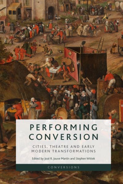 Cover for Jose R. Jouve Martin · Performing Conversion: Cities, Theatre and Early Modern Transformations - Conversions (Hardcover Book) (2021)