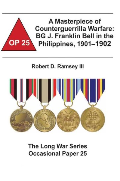 Cover for Ramsey, Robert D, III · A Masterpiece of Counterguerrilla Warfare: Bg J. Franklin Bell in the Philippines, 1901-1902: the Long War Series Occasional Paper 25 (Paperback Book) (2012)