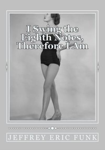 Cover for Jeffrey Eric Funk · I Swing the Eighth Notes, Therefore I Am (Paperback Book) (2012)