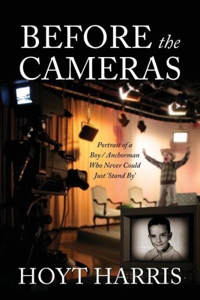 Cover for Hoyt Harris · Before the Cameras: Portrait of a Boy / Anchorman Who Never Could Just 'Stand By' (Pocketbok) (2015)