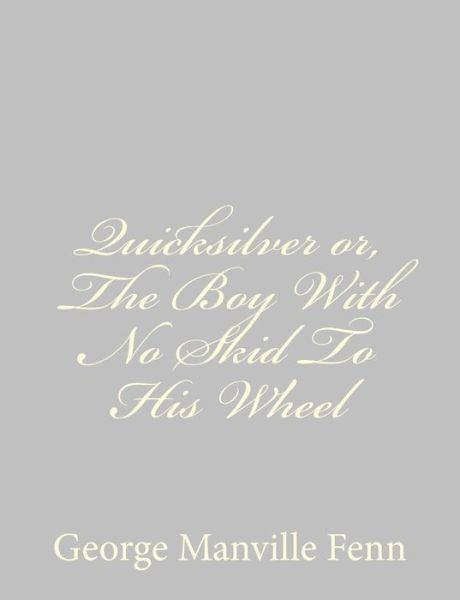 Quicksilver Or, the Boy with No Skid to His Wheel - George Manville Fenn - Książki - CreateSpace Independent Publishing Platf - 9781484043721 - 5 kwietnia 2013