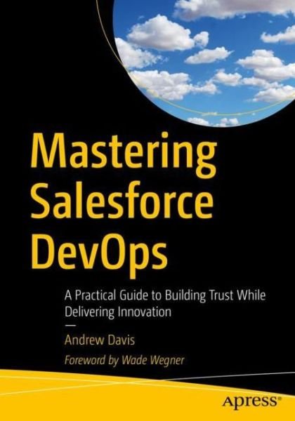 Cover for Andrew Davis · Mastering Salesforce DevOps: A Practical Guide to Building Trust While Delivering Innovation (Pocketbok) [1st edition] (2019)