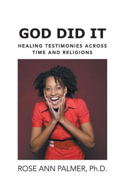 Cover for Rose Ann Palmer Ph D · God Did It: Healing Testimonies Across Time and Religions (Hardcover Book) (2014)