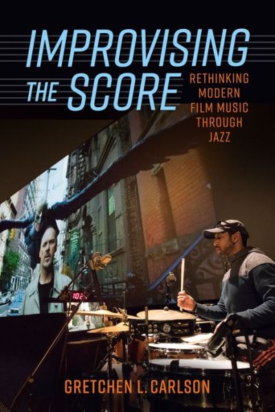 Cover for Gretchen L. Carlson · Improvising the Score: Rethinking Modern Film Music through Jazz (Hardcover Book) (2022)