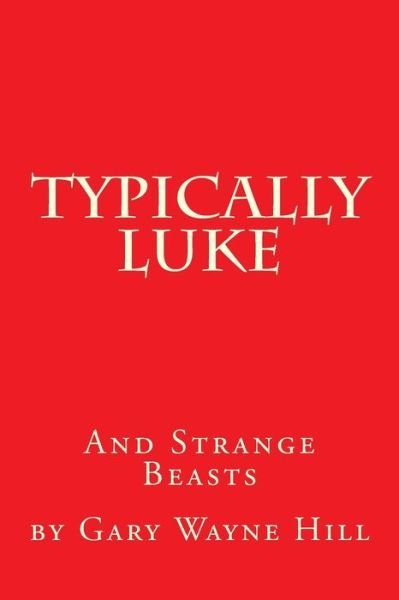 Cover for By Gary Wayne Hill · Typically Luke &amp; Strange Beasts: a Collection of Funny Rhyming Poems (Taschenbuch) (2014)