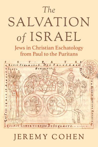 Cover for Jeremy Cohen · The Salvation of Israel: Jews in Christian Eschatology from Paul to the Puritans - Medieval Societies, Religions, and Cultures (Hardcover Book) (2022)
