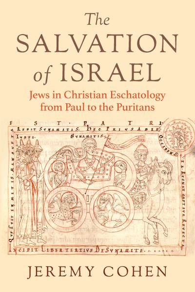 Cover for Jeremy Cohen · The Salvation of Israel: Jews in Christian Eschatology from Paul to the Puritans - Medieval Societies, Religions, and Cultures (Hardcover Book) (2022)