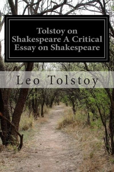 Tolstoy on Shakespeare a Critical Essay on Shakespeare - Leo Nikolayevich Tolstoy - Boeken - Createspace - 9781505427721 - 8 december 2014