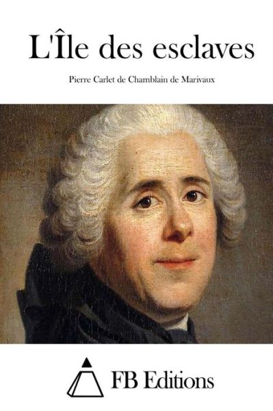 L'ile Des Esclaves - Pierre Carlet De Chamblain De Marivaux - Books - Createspace - 9781512063721 - May 5, 2015