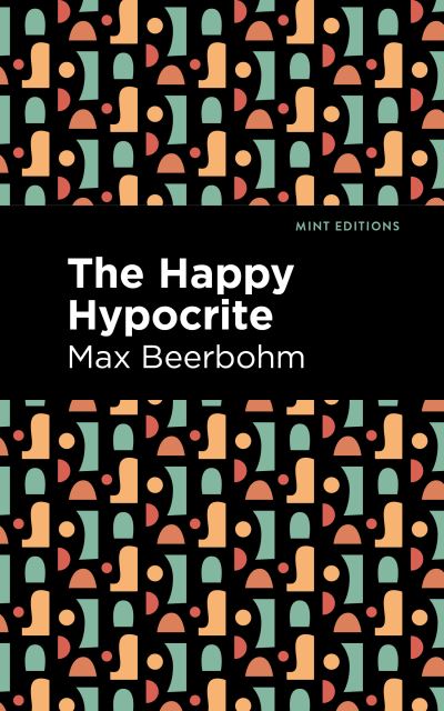 The Happy Hypocrite - Mint Editions - Max Beerbohm - Kirjat - Mint Editions - 9781513277721 - torstai 22. huhtikuuta 2021