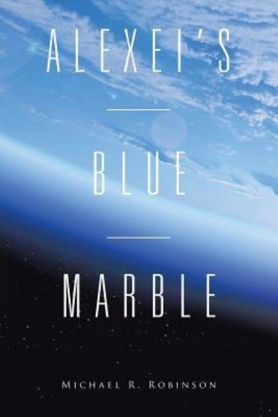 Michael R Robinson · Alexei's Blue Marble (Paperback Book) (2016)