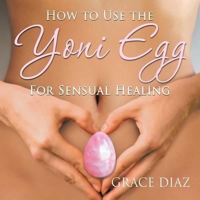 Cover for Grace Diaz · How to Use the Yoni Egg for Sensual Healing (Paperback Book) (2018)