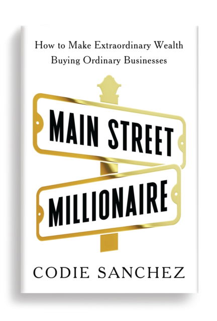 Cover for Codie Sanchez · Main Street Millionaire: How to Make Extraordinary Wealth Buying Ordinary Businesses (Paperback Book) (2024)