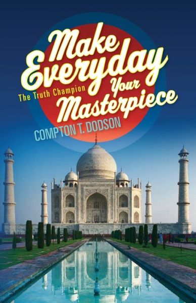 Cover for Compton T Dodson · Make Everyday Your Masterpiece (Paperback Book) (2016)