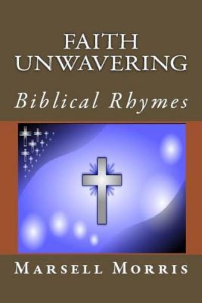 Faith Unwavering - Marsell Morris - Livres - Createspace Independent Publishing Platf - 9781533118721 - 5 mai 2016