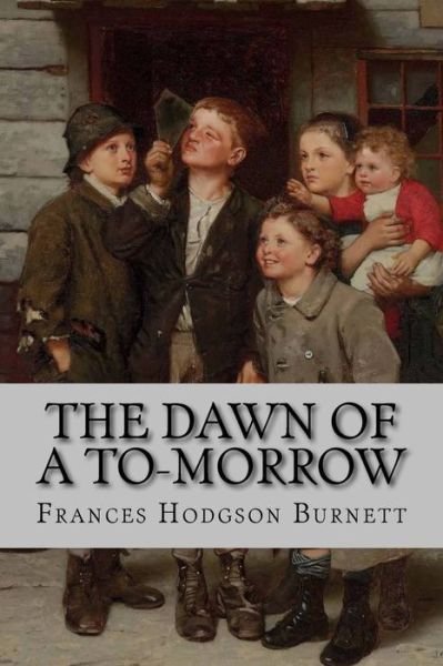 Cover for Frances Hodgson Burnett · The Dawn of a To-Morrow Frances Hodgson Burnett (Paperback Bog) (2016)