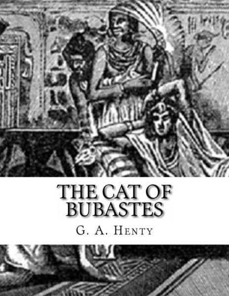 The Cat of Bubastes - G A Henty - Bücher - Createspace Independent Publishing Platf - 9781542916721 - 4. Februar 2017