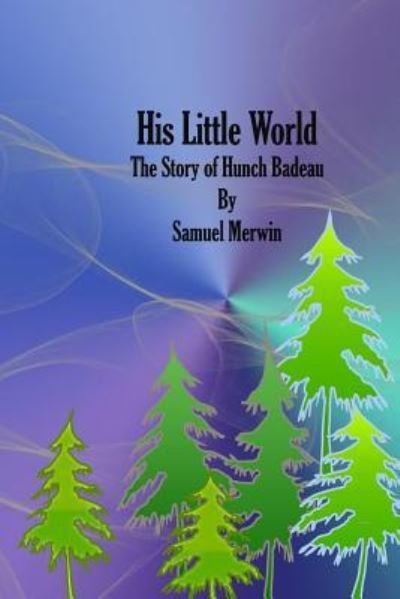 His Little World - Samuel Merwin - Kirjat - Createspace Independent Publishing Platf - 9781543076721 - maanantai 13. helmikuuta 2017